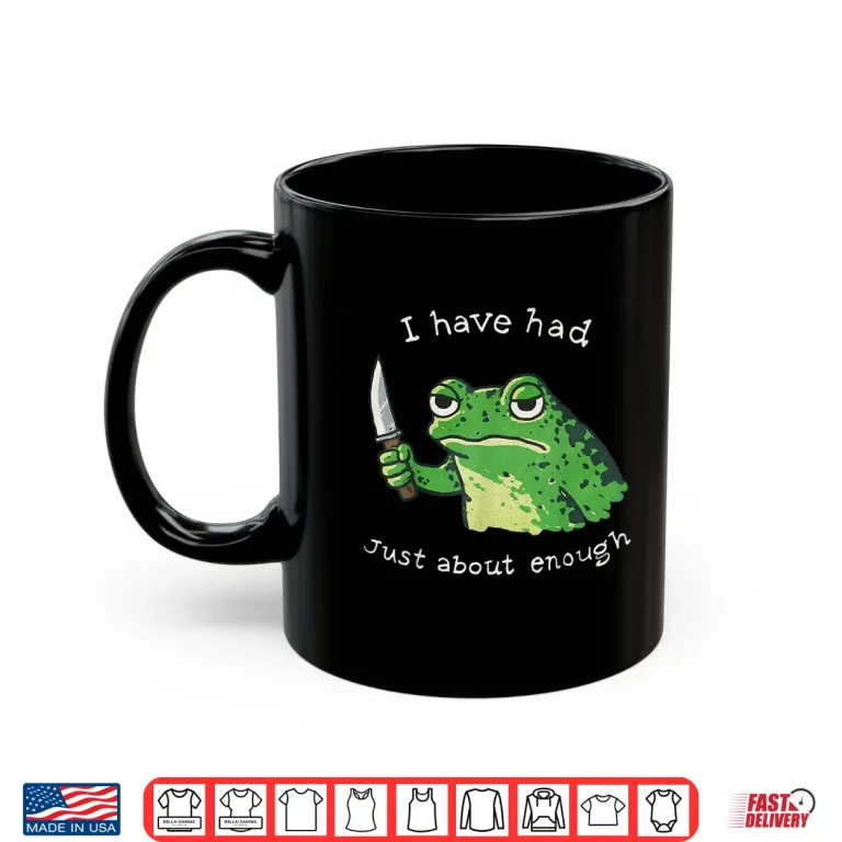 Mug I Have Had Just About Enough Impatient Frog Meme Humor Shirt