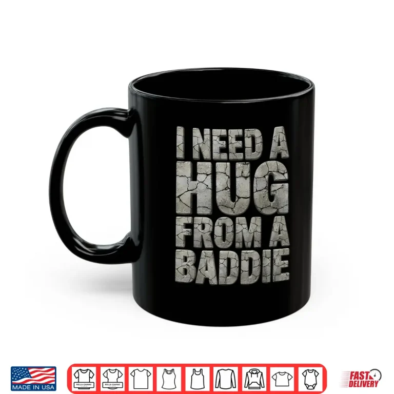Mug I Need a Hug from a Baddie Vintage Distressed Shirt