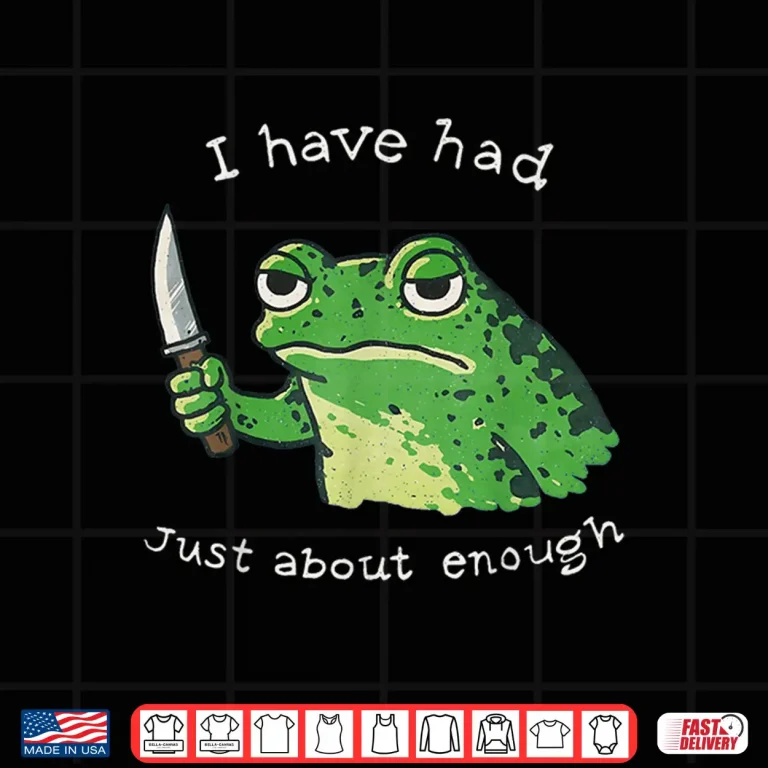 Design I Have Had Just About Enough Impatient Frog Meme Humor Shirt
