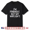 I’M Friendly But My Wife Isn’T Shirt