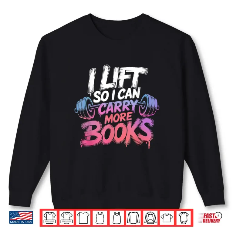 Sweatshirt Lift So I Can Carry More Books Reading Lovers Reader Workout Shirt