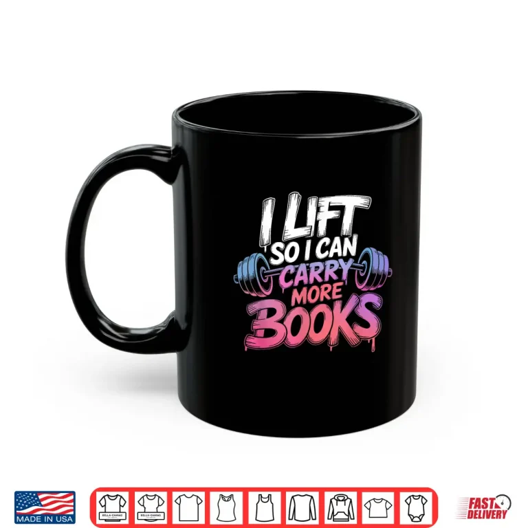 Mug Lift So I Can Carry More Books Reading Lovers Reader Workout Shirt