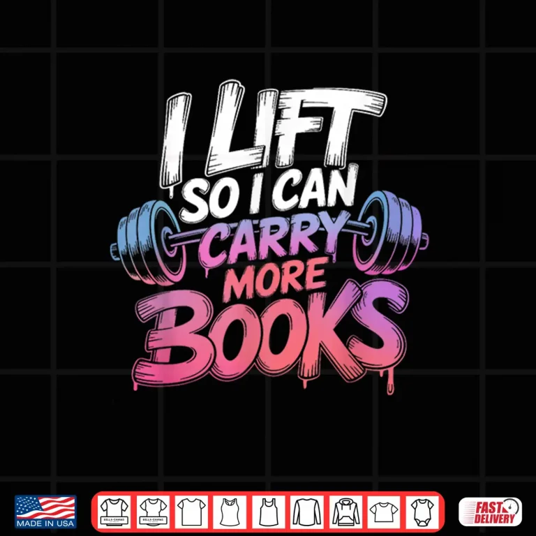 Design Lift So I Can Carry More Books Reading Lovers Reader Workout Shirt