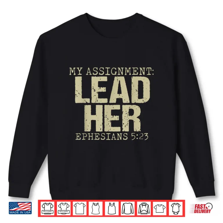 My Assignment Lead Her Ephesians 5 23 Christian Faith Shirt 2 Sweatshirt My Assignment Lead Her Ephesians 5 23 Christian Faith Shirt