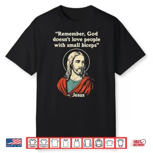 Remember God Doesnt Love People With A Small Biceps Shirt