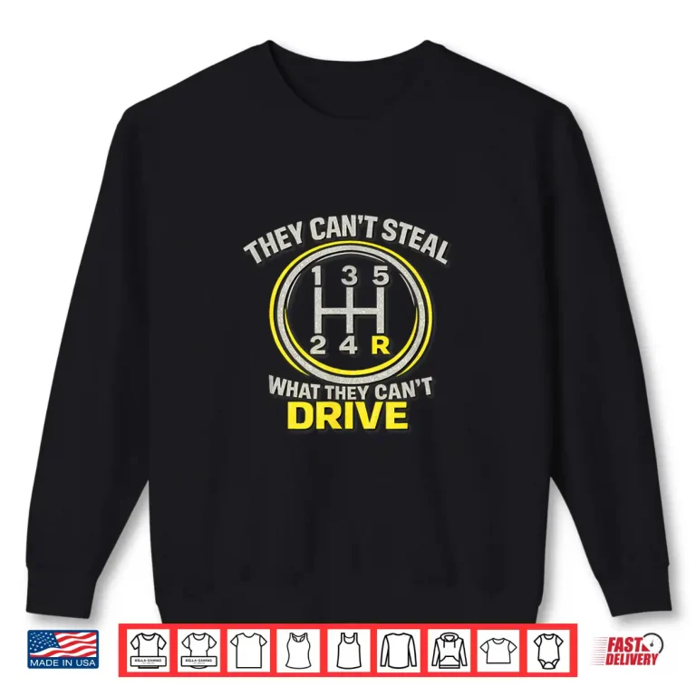 Sweatshirt They Cant Steal What They Cant Drive Manual Shift Humor Shirt