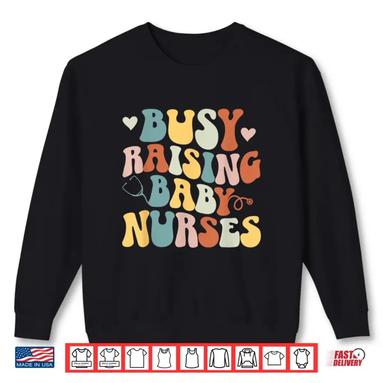 Sweatshirt Busy Raising Baby Nurses Nursing Instructor Appreciation Shirt