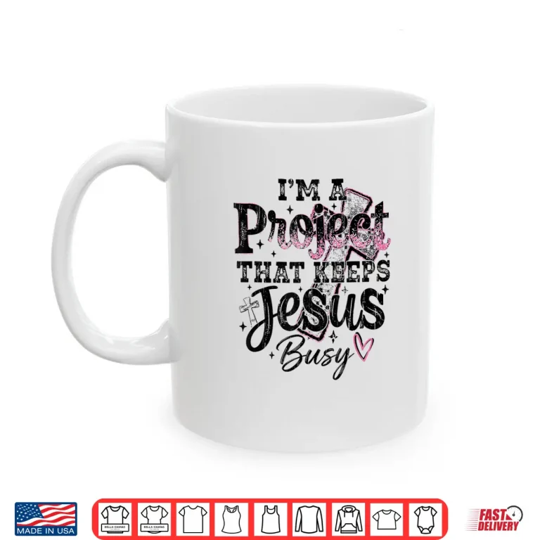 Mug Im A Project That Keeps Jesus Busy Funny Christian Shirt