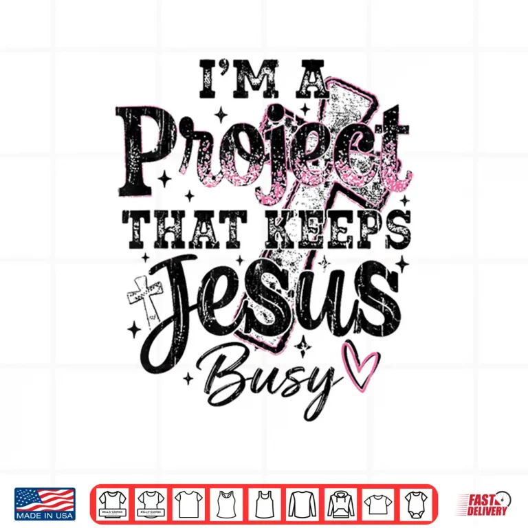 Design Im A Project That Keeps Jesus Busy Funny Christian Shirt