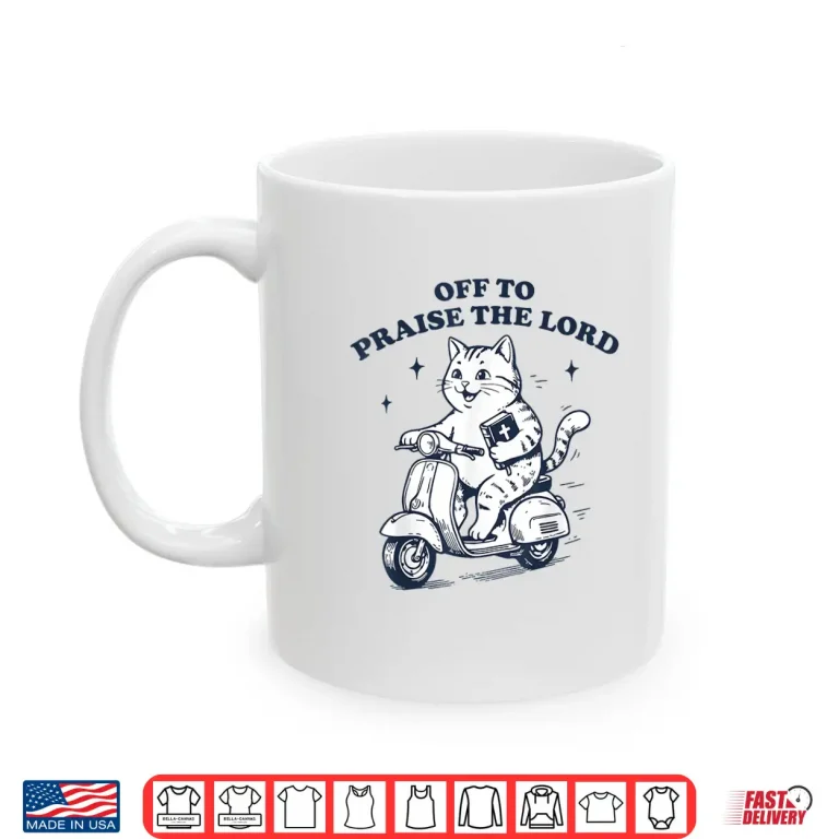 Mug Off to Praise The Lord Cat Funny Christian Faith Humor Shirt
