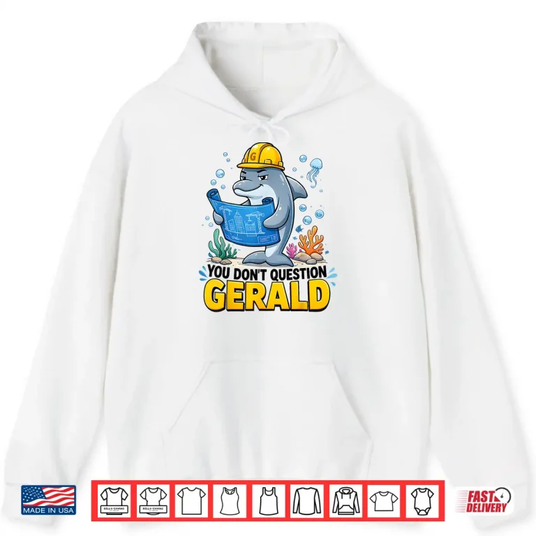 Hoodie You Dont Question Gerald Funny The Dolphin Foreman Shirt