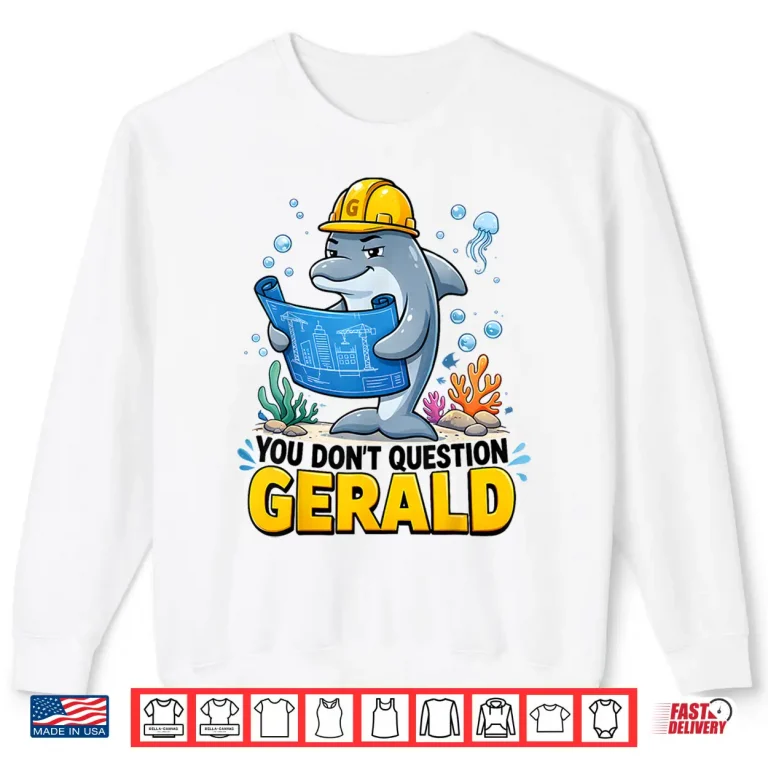 Sweatshirt You Dont Question Gerald Funny The Dolphin Foreman Shirt