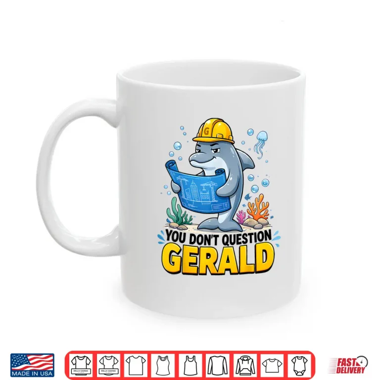 Mug You Dont Question Gerald Funny The Dolphin Foreman Shirt