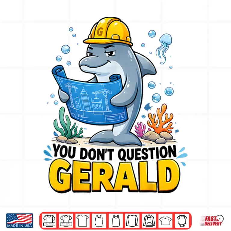 Design You Dont Question Gerald Funny The Dolphin Foreman Shirt