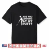Are You Looking At My Putt Golf Lover Professional Gift Shirt
