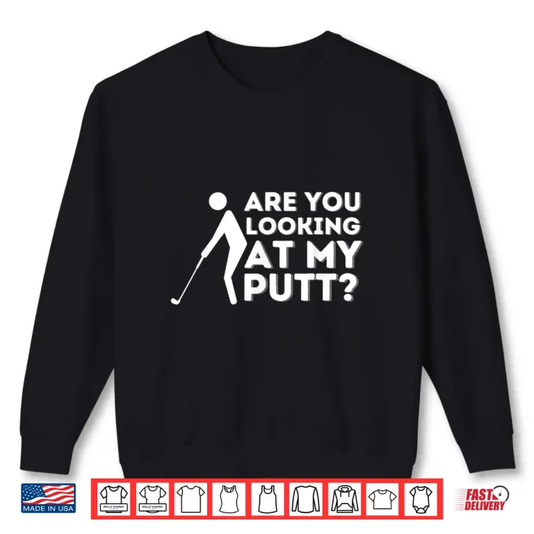 Sweatshirt Are You Looking At My Putt Golf Lover Professional Gift Shirt