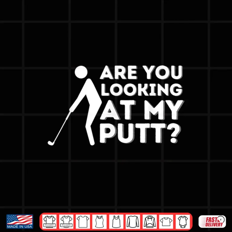 Design Are You Looking At My Putt Golf Lover Professional Gift Shirt
