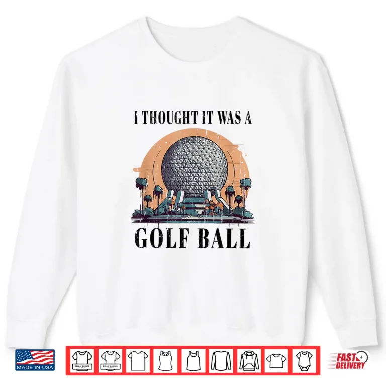Sweatshirt I Thought It Was A Ball Golf Professional Humor Funny Shirt