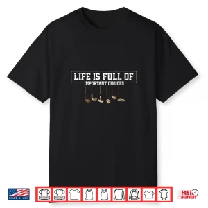 Life Is Full Of Important Choices Golf Clubs Humor Funny Shirt