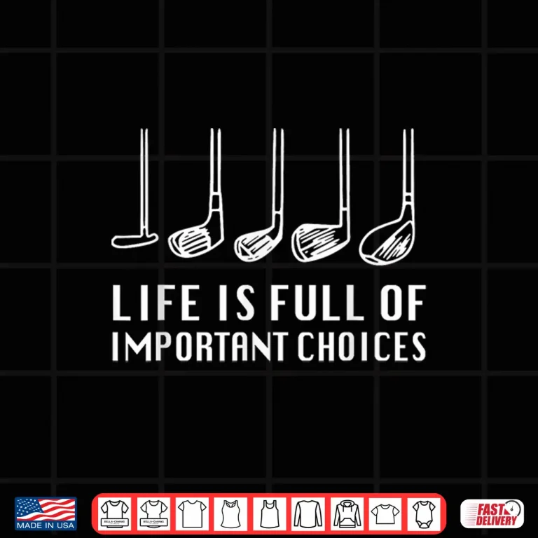 Design Life Is Full Of Important Choices Golf Lover Humor Funny Shirt