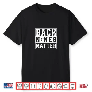 Back Nines Matter Golf Professional Graphic Humor Funny Shirt