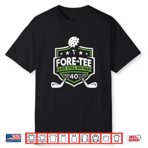 Fortieth Birthday Fore Tee Still On Par Golf Birthday Shirt