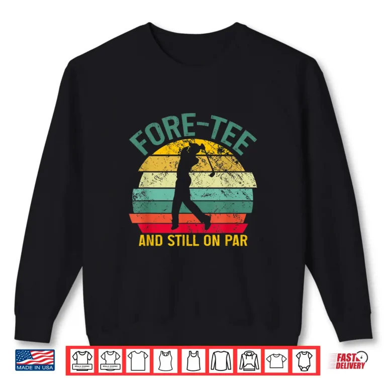 Sweatshirt Fortieth Birthday Retro Fore Tee Still On Par Golf Humor Shirt