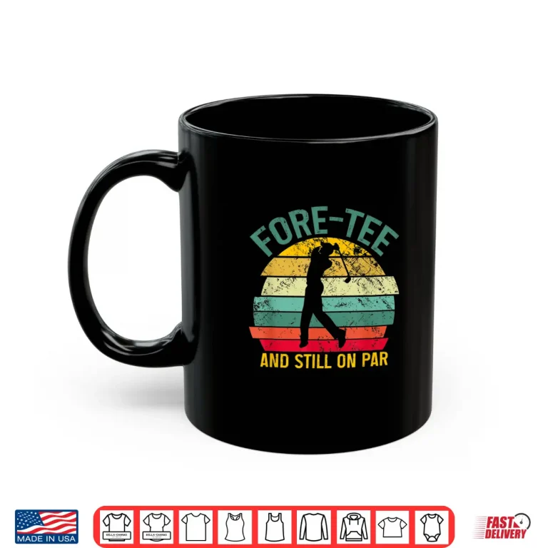 Mug Fortieth Birthday Retro Fore Tee Still On Par Golf Humor Shirt