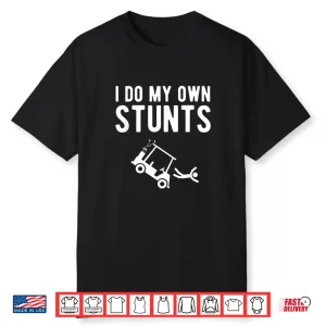 I Do My Own Stunts Golf Cart Professional Humor Funny Shirt