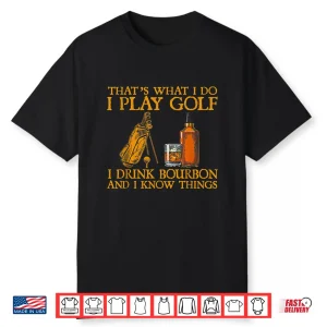 I Play Golf I Drink Bourbon And I Know Things Golf Shirt