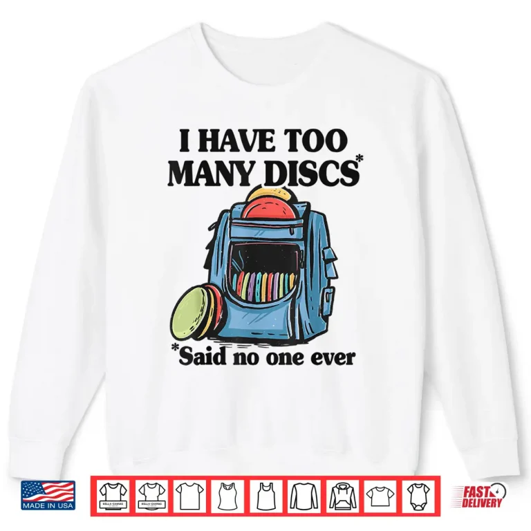 Sweatshirt I Have Too Many Discs Disc Golf Backpack Professional Humor Shirt