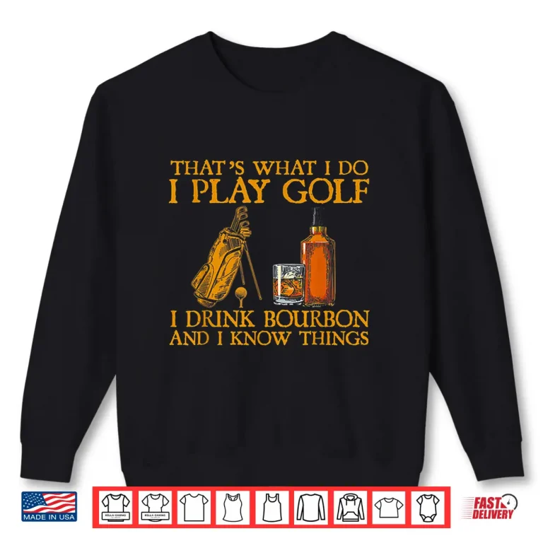 Sweatshirt I Play Golf I Drink Bourbon And I Know Things Golf Shirt