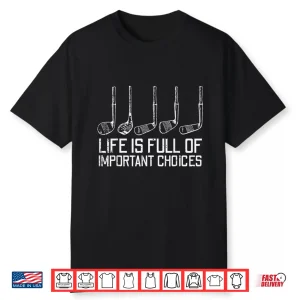 Life Full Important Choices Golf Clubs Parent Humor Funny Shirt