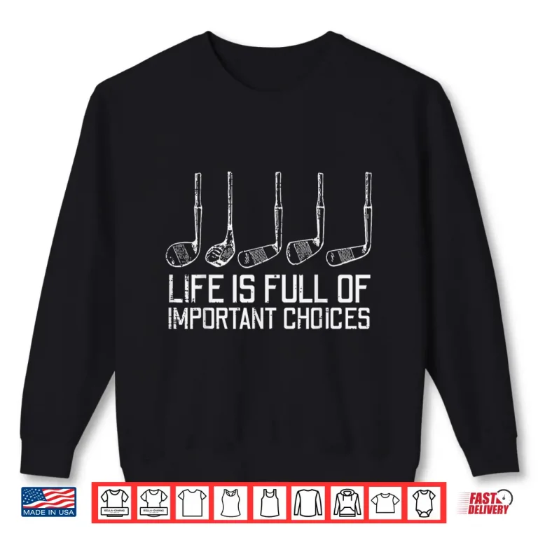 Sweatshirt Life Full Important Choices Golf Clubs Parent Humor Funny Shirt