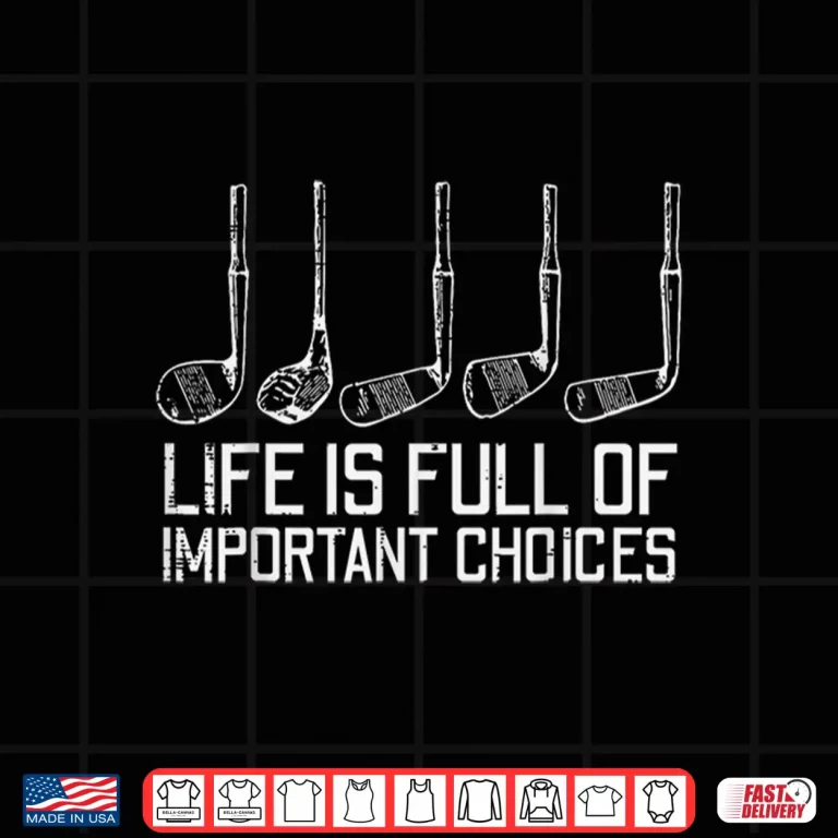 Design Life Full Important Choices Golf Clubs Parent Humor Funny Shirt