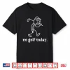 No Golf Today Golf Sad Stickman Golfer Graphic Humor Funny Shirt