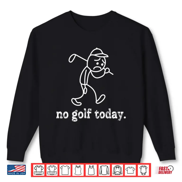 Sweatshirt No Golf Today Golf Sad Stickman Golfer Graphic Humor Funny Shirt