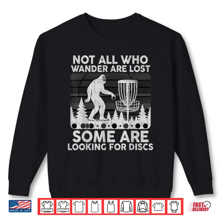 Not All Who Wander Are Lost Disc Golf Bigfoot Frisbee Shirt 2 Sweatshirt Not All Who Wander Are Lost Disc Golf Bigfoot Frisbee Shirt