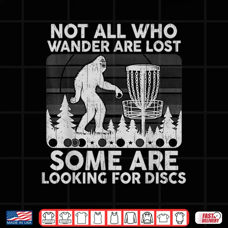Not All Who Wander Are Lost Disc Golf Bigfoot Frisbee Shirt 4 Design Not All Who Wander Are Lost Disc Golf Bigfoot Frisbee Shirt