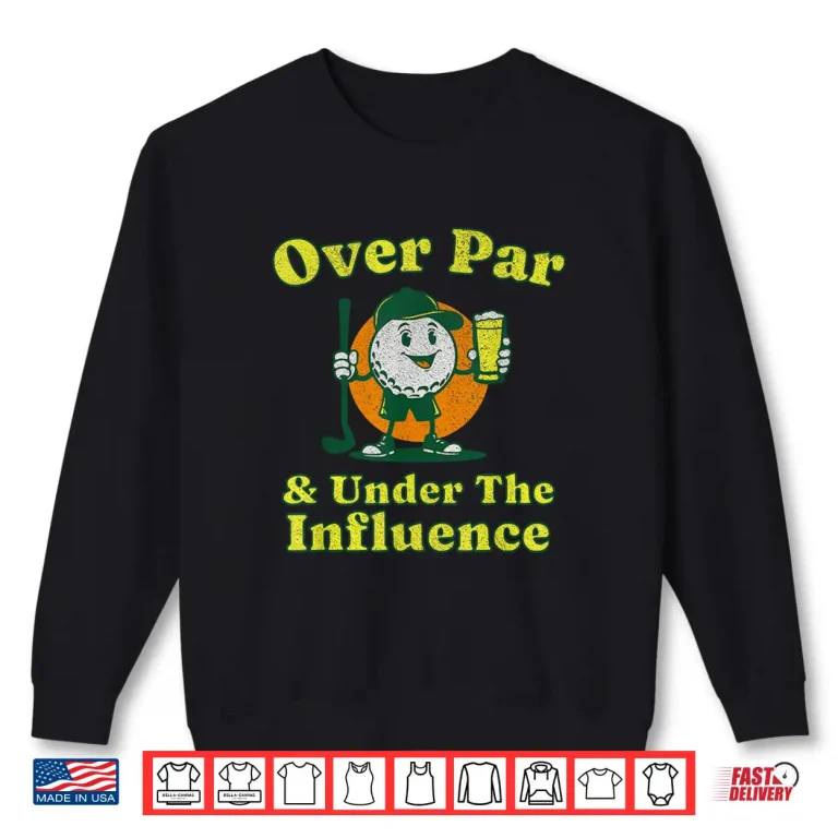 Sweatshirt Over Par And Under The Influence Golf Drinking Vintage Shirt