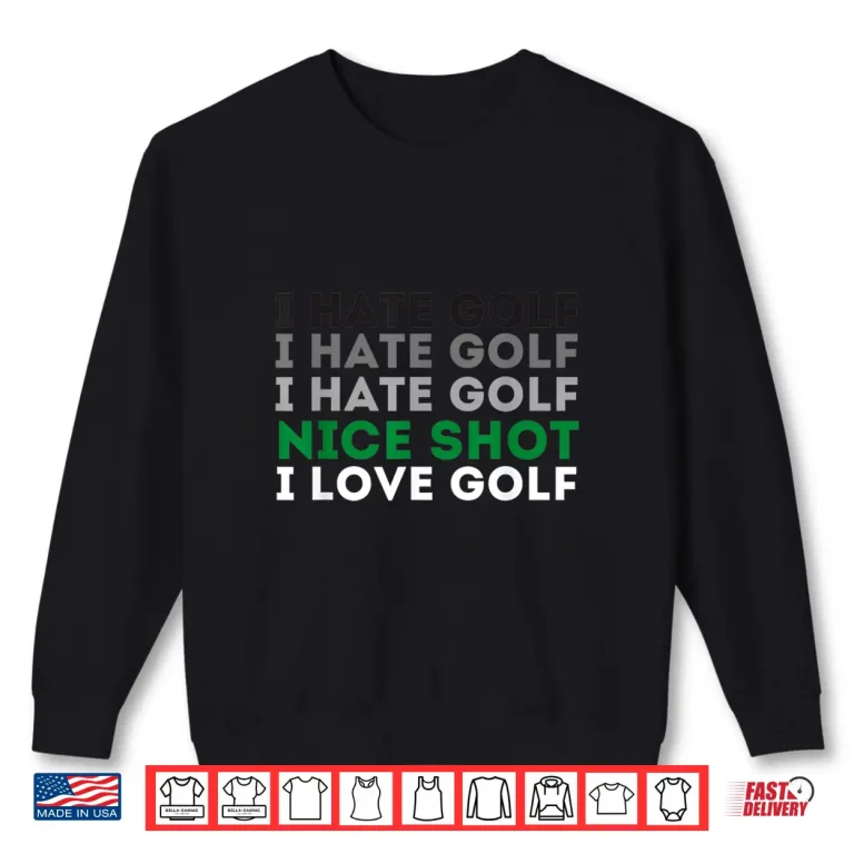 Sweatshirt I Hate Golf Nice Shot I Love Golf Golfing Lover Golf Shirt