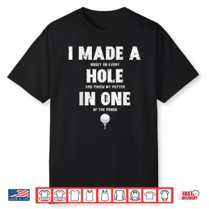 I Made A Hole In One Golfing Golf Lover Golfer Men Women Shirt