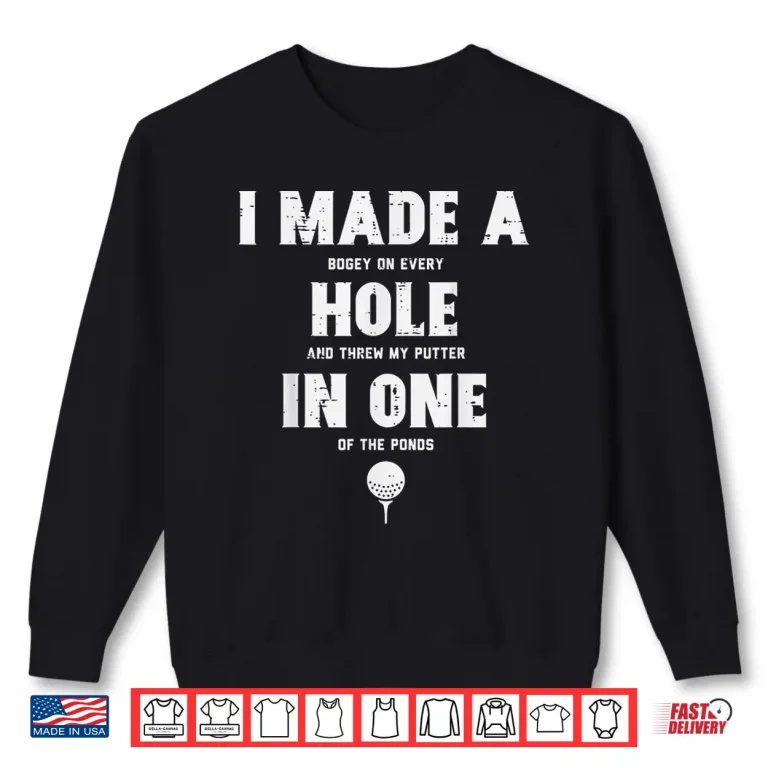 Sweatshirt I Made A Hole In One Golfing Golf Lover Golfer Men Women Shirt