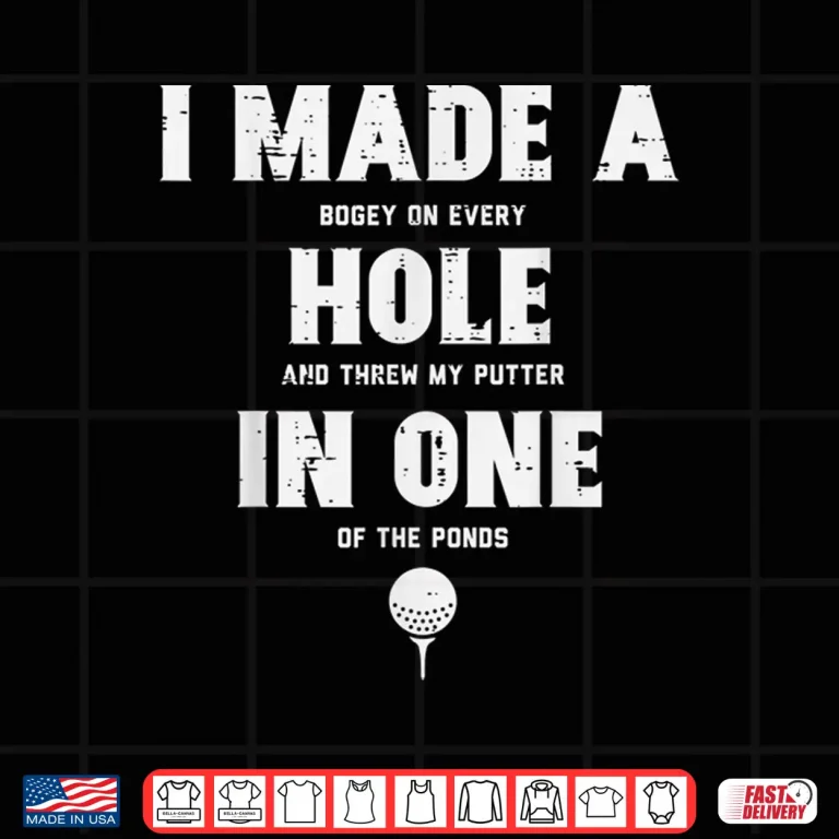 Design I Made A Hole In One Golfing Golf Lover Golfer Men Women Shirt