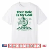 Your Hole Is My Goal Funny Golf Shirt