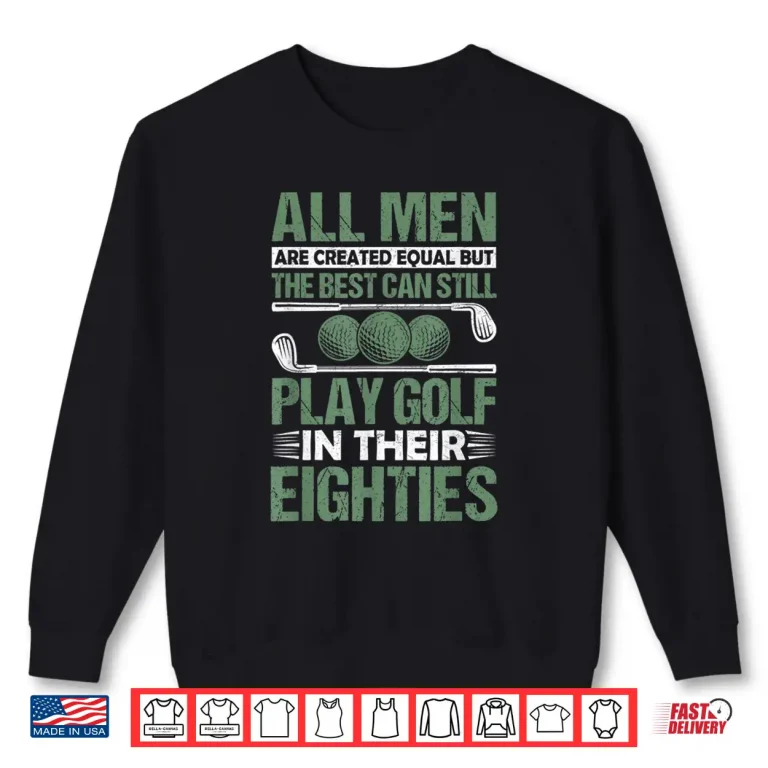 Sweatshirt Birthday Golfing All People Equal Golf In Their Eighties Shirt