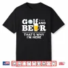 Golf And Beer Joke Golf Drinking Fathers Day Humor Funny Shirt