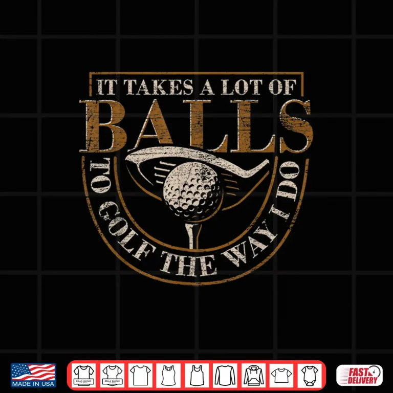 Design It Takes A Lot Of Balls Golf Professional Humor Funny Shirt