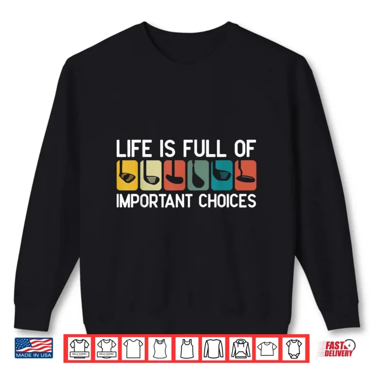 Sweatshirt Life Is Full Of Important Choices Golf Club Humor Graphic Shirt