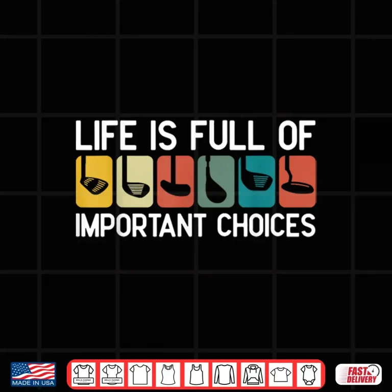 Design Life Is Full Of Important Choices Golf Club Humor Graphic Shirt